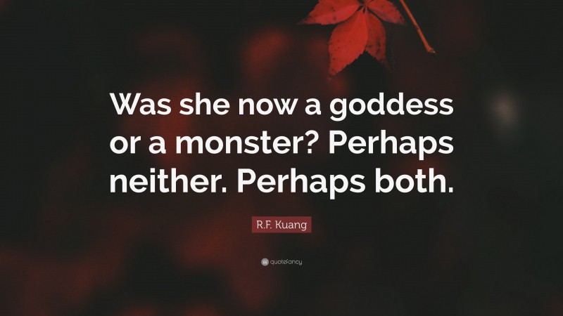 R.F. Kuang Quote: “Was she now a goddess or a monster? Perhaps neither. Perhaps both.”