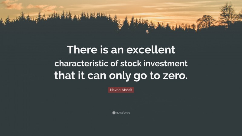 Naved Abdali Quote: “There is an excellent characteristic of stock investment that it can only go to zero.”