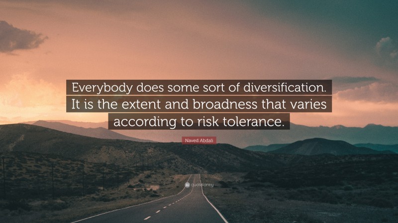 Naved Abdali Quote: “Everybody does some sort of diversification. It is the extent and broadness that varies according to risk tolerance.”