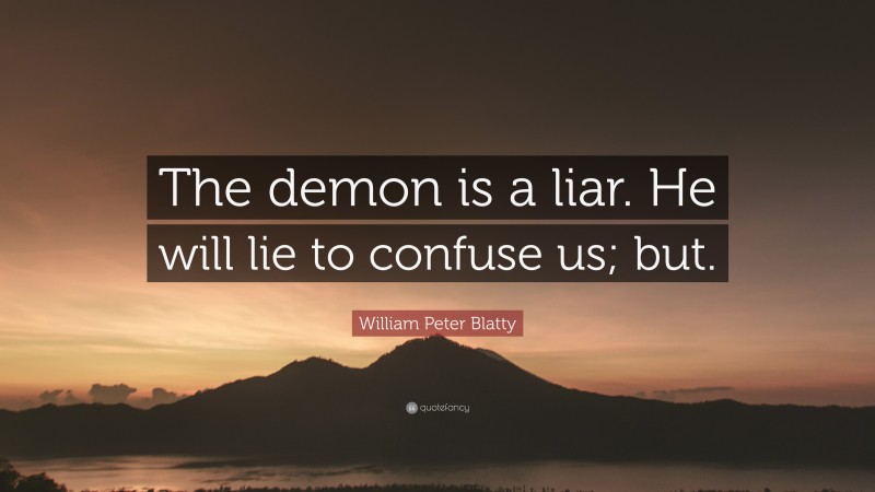 William Peter Blatty Quote: “The demon is a liar. He will lie to confuse us; but.”