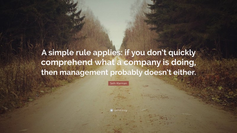 Seth Klarman Quote: “A simple rule applies: if you don’t quickly comprehend what a company is doing, then management probably doesn’t either.”