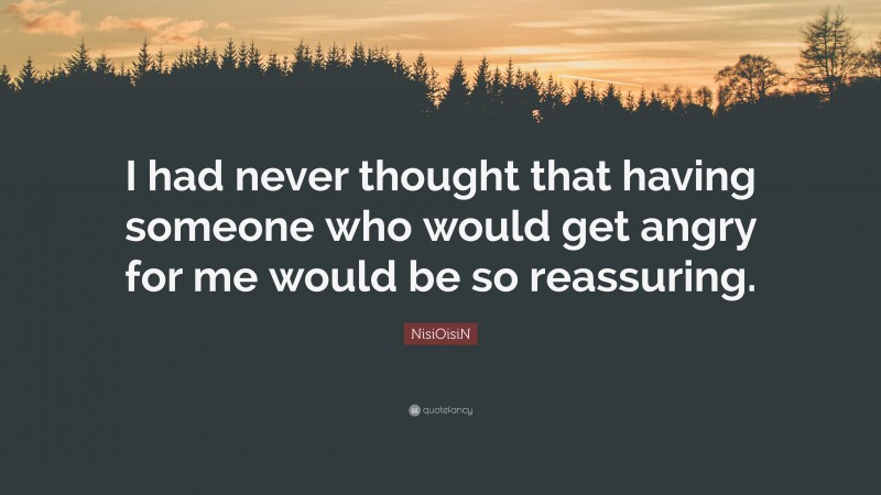 NisiOisiN Quote: “I had never thought that having someone who would get angry for me would be so reassuring.”