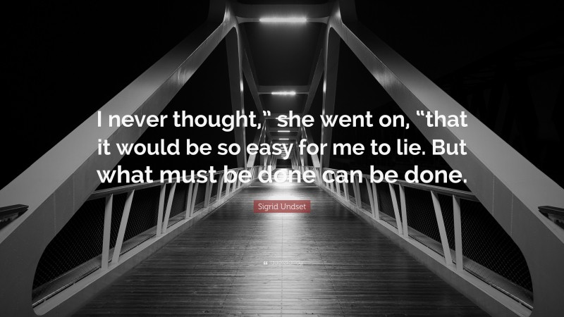 Sigrid Undset Quote: “I never thought,” she went on, “that it would be so easy for me to lie. But what must be done can be done.”