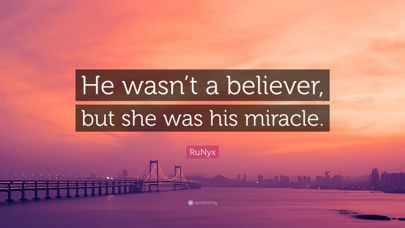 RuNyx Quote: “He wasn’t a believer, but she was his miracle.”