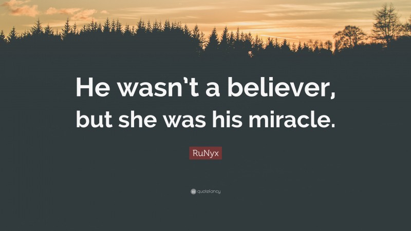 RuNyx Quote: “He wasn’t a believer, but she was his miracle.”