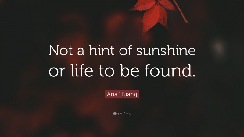 Ana Huang Quote: “Not a hint of sunshine or life to be found.”