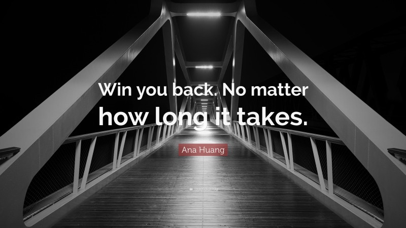 Ana Huang Quote: “Win you back. No matter how long it takes.”