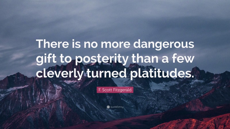 F. Scott Fitzgerald Quote: “There is no more dangerous gift to ...