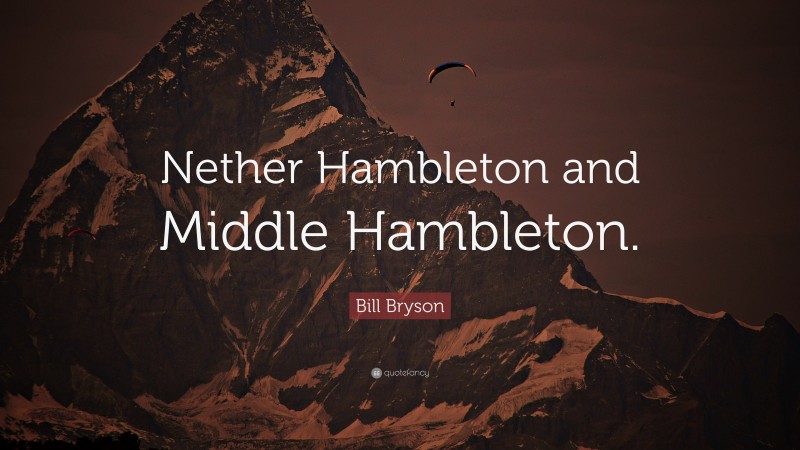 Bill Bryson Quote: “Nether Hambleton and Middle Hambleton.”