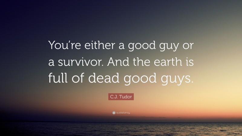 C.J. Tudor Quote: “You’re either a good guy or a survivor. And the earth is full of dead good guys.”
