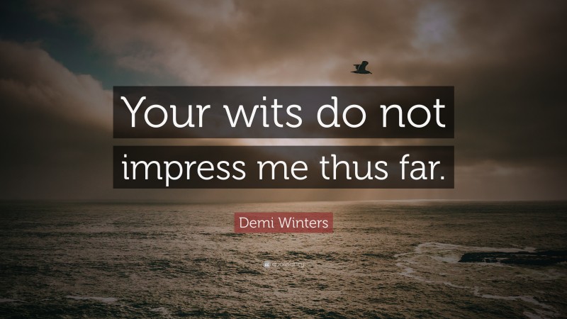 Demi Winters Quote: “Your wits do not impress me thus far.”