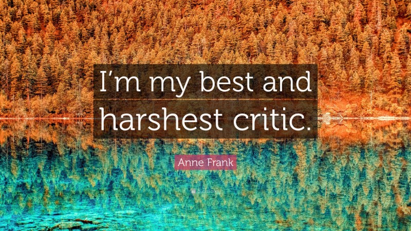 Anne Frank Quote: “I’m my best and harshest critic.”