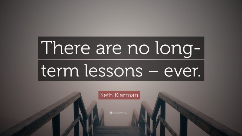 Seth Klarman Quote: “There are no long-term lessons – ever.”