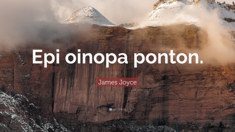 James Joyce Quote: “Epi oinopa ponton.”