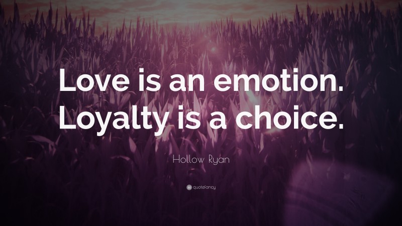 Hollow Ryan Quote: “Love is an emotion. Loyalty is a choice.”