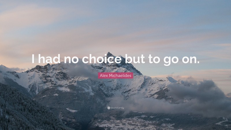 Alex Michaelides Quote: “I had no choice but to go on.”