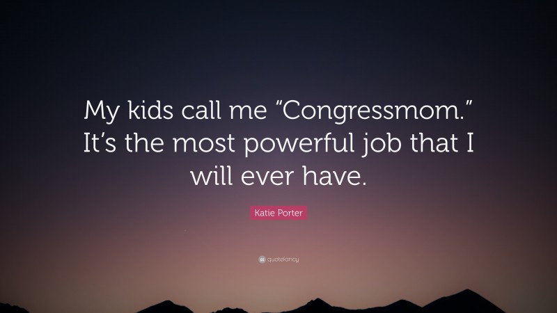 Katie Porter Quote: “My kids call me “Congressmom.” It’s the most ...