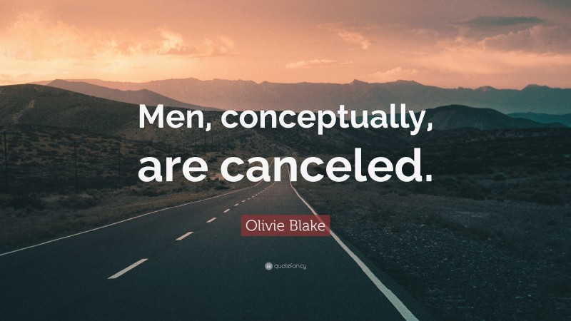 Olivie Blake Quote: “Men, conceptually, are canceled.”