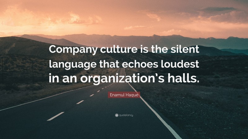 Enamul Haque Quote: “Company culture is the silent language that echoes loudest in an organization’s halls.”