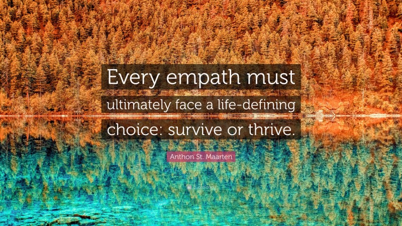 Anthon St. Maarten Quote: “Every empath must ultimately face a life-defining choice: survive or thrive.”