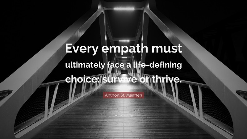 Anthon St. Maarten Quote: “Every empath must ultimately face a life-defining choice: survive or thrive.”