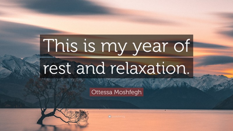 Ottessa Moshfegh Quote: “This is my year of rest and relaxation.”
