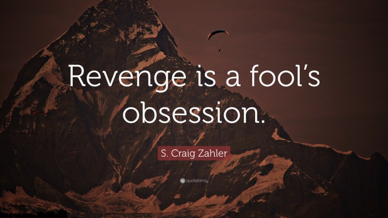 S. Craig Zahler Quote: “Revenge is a fool’s obsession.”