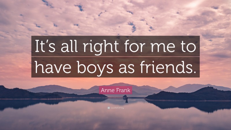 Anne Frank Quote: “It’s all right for me to have boys as friends.”