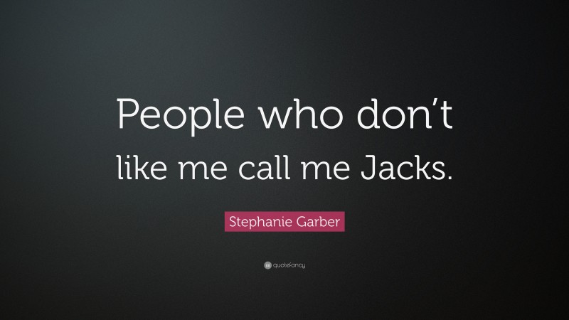 Stephanie Garber Quote: “People who don’t like me call me Jacks.”