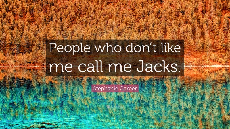 Stephanie Garber Quote: “People who don’t like me call me Jacks.”