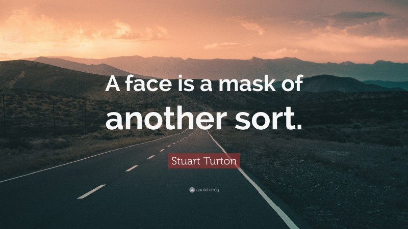 Stuart Turton Quote: “A face is a mask of another sort.”