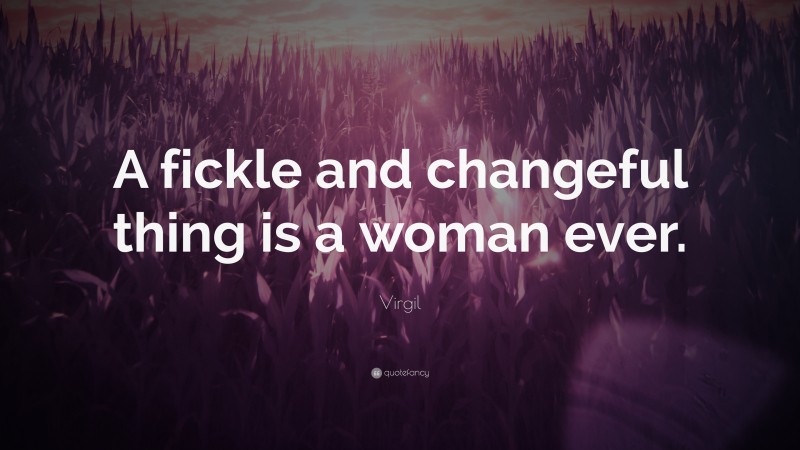 Virgil Quote: “A fickle and changeful thing is a woman ever.”