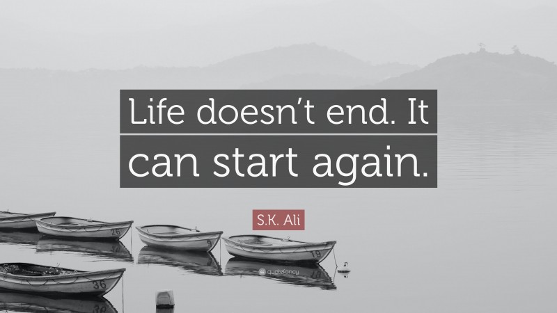 S.K. Ali Quote: “Life doesn’t end. It can start again.”