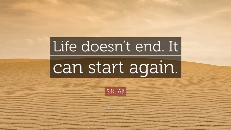S.K. Ali Quote: “Life doesn’t end. It can start again.”