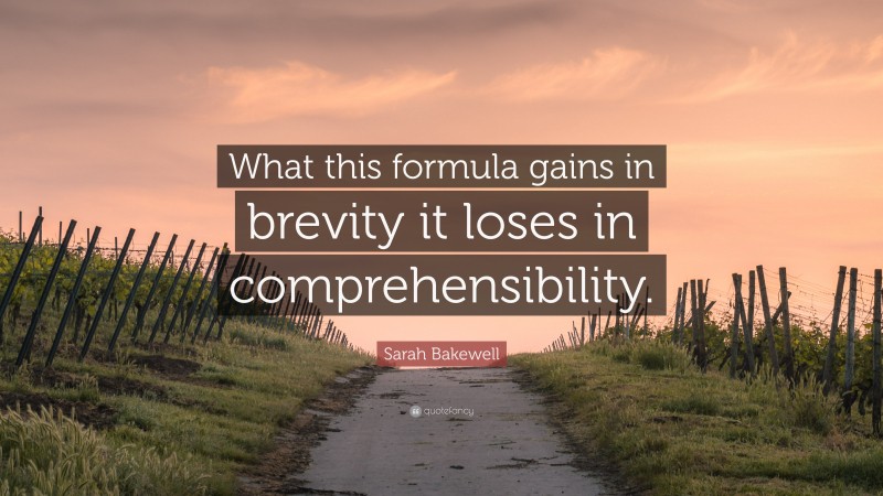 Sarah Bakewell Quote: “What this formula gains in brevity it loses in comprehensibility.”