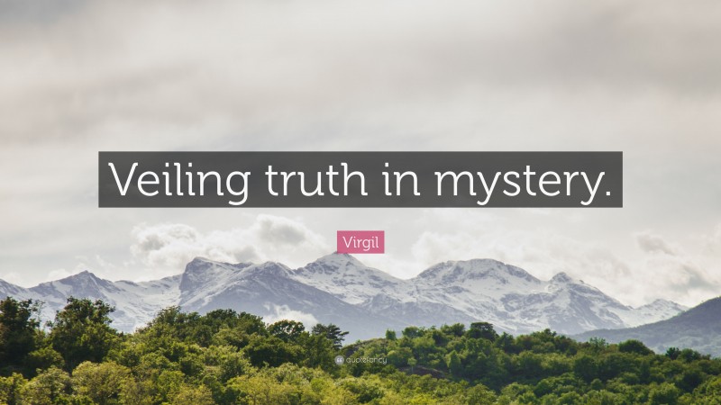 Virgil Quote: “Veiling truth in mystery.”