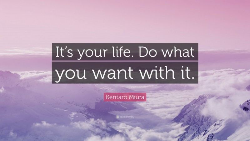 Kentaro Miura Quote: “It’s your life. Do what you want with it.”