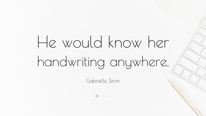 Gabrielle Zevin Quote: “He would know her handwriting anywhere.”