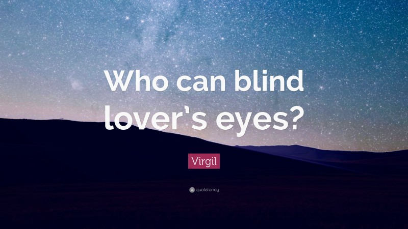 Virgil Quote: “Who can blind lover’s eyes?”