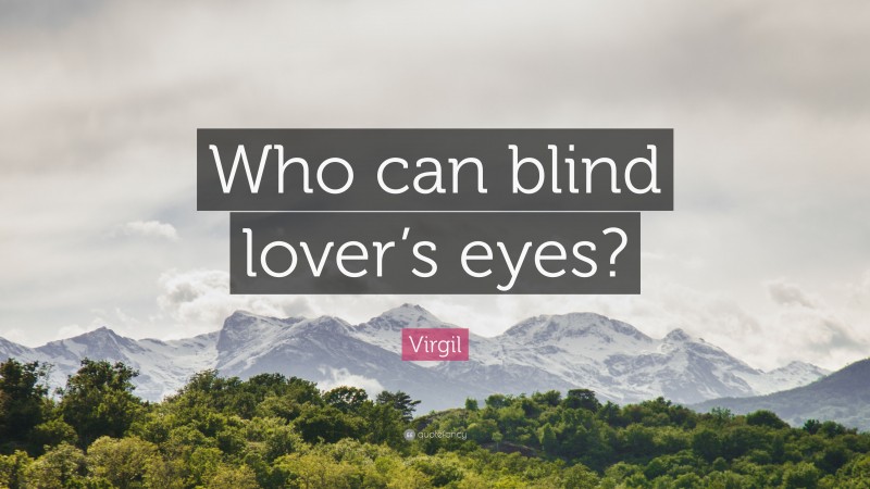 Virgil Quote: “Who can blind lover’s eyes?”