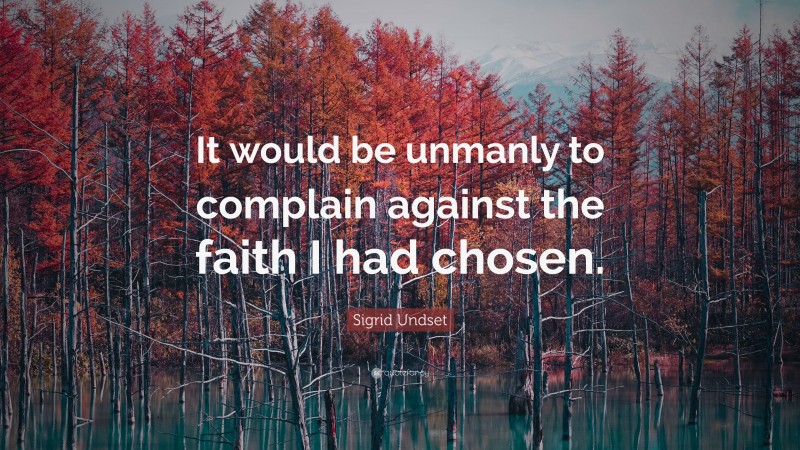 Sigrid Undset Quote: “It would be unmanly to complain against the faith I had chosen.”