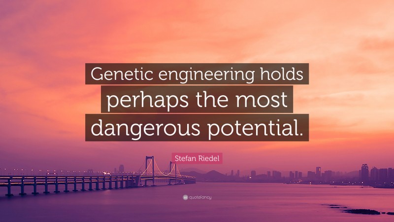 Stefan Riedel Quote: “Genetic engineering holds perhaps the most dangerous potential.”