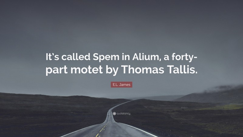 E.L. James Quote: “It’s called Spem in Alium, a forty-part motet by Thomas Tallis.”
