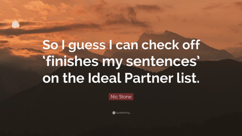 Nic Stone Quote: “So I guess I can check off ‘finishes my sentences’ on the Ideal Partner list.”