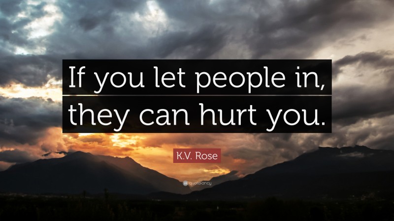 K.V. Rose Quote: “If you let people in, they can hurt you.”