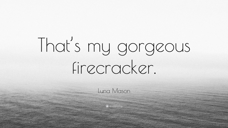 Luna Mason Quote: “That’s my gorgeous firecracker.”