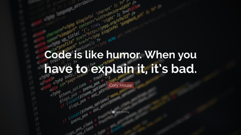 Cory House Quote: “Code is like humor. When you have to explain it, it’s bad.”