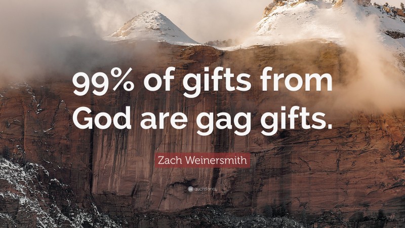 Zach Weinersmith Quote: “99% of gifts from God are gag gifts.”