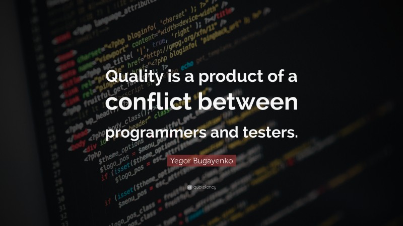 Programming Quotes: “Quality is a product of a conflict between programmers and testers.” — Yegor Bugayenko