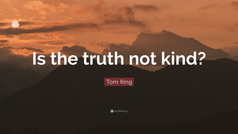 Tom King Quote: “Is the truth not kind?”